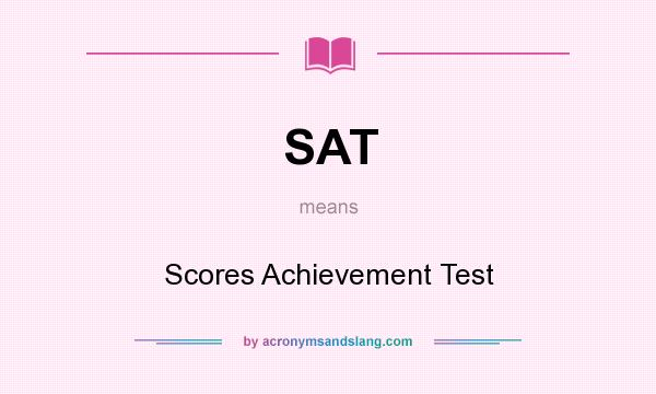 What does SAT mean? It stands for Scores Achievement Test