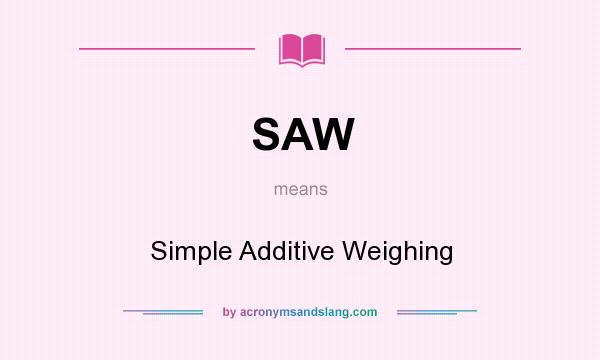 What does SAW mean? It stands for Simple Additive Weighing