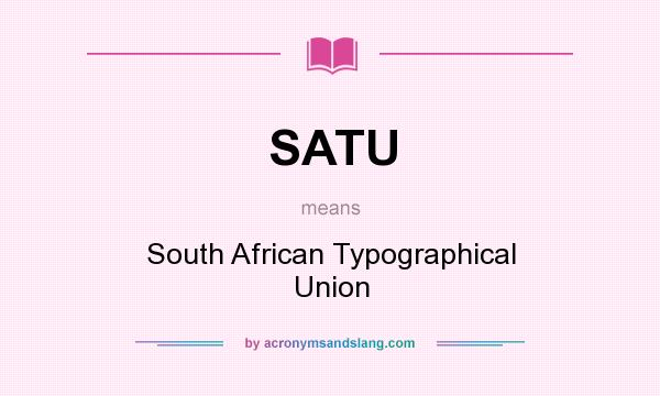 What does SATU mean? It stands for South African Typographical Union