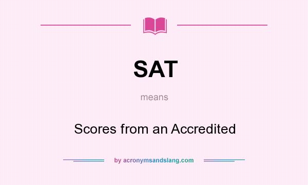 What does SAT mean? It stands for Scores from an Accredited