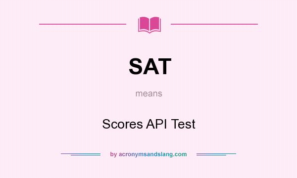 What does SAT mean? It stands for Scores API Test
