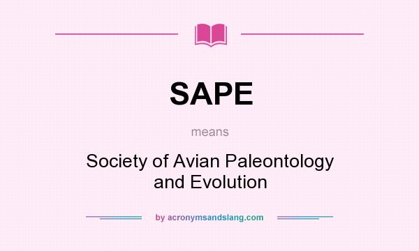 What does SAPE mean? It stands for Society of Avian Paleontology and Evolution