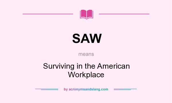 What does SAW mean? It stands for Surviving in the American Workplace