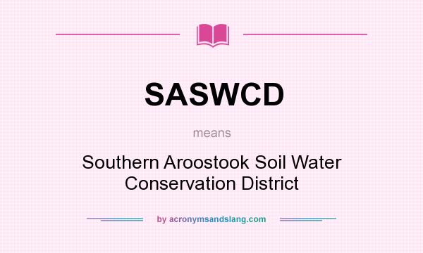 What does SASWCD mean? It stands for Southern Aroostook Soil Water Conservation District