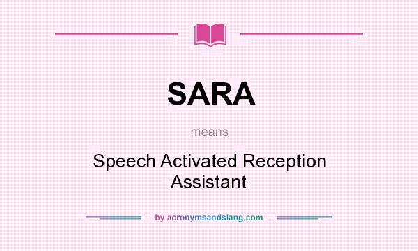 What does SARA mean? It stands for Speech Activated Reception Assistant