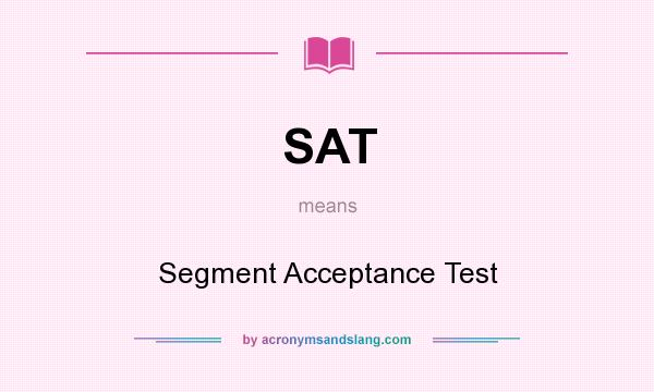 What does SAT mean? It stands for Segment Acceptance Test