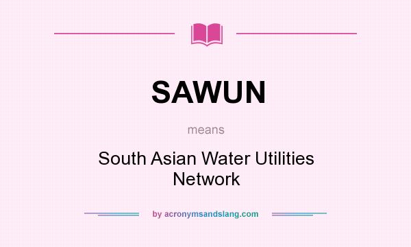 What does SAWUN mean? It stands for South Asian Water Utilities Network