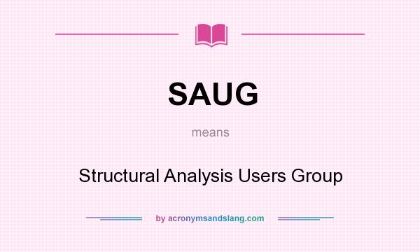 What does SAUG mean? It stands for Structural Analysis Users Group