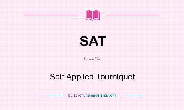 What does SAT mean? It stands for Self Applied Tourniquet