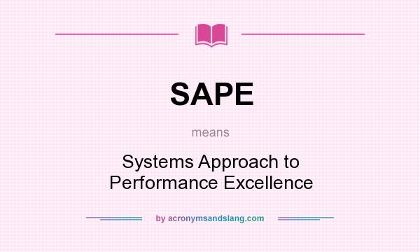 What does SAPE mean? It stands for Systems Approach to Performance Excellence