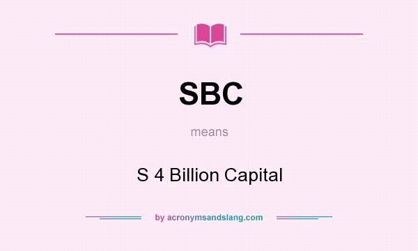 What does SBC mean? It stands for S 4 Billion Capital