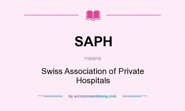 What does SAPH mean? It stands for Swiss Association of Private Hospitals