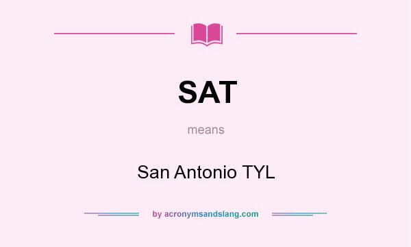 What does SAT mean? It stands for San Antonio TYL