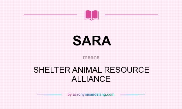 What does SARA mean? It stands for SHELTER ANIMAL RESOURCE ALLIANCE