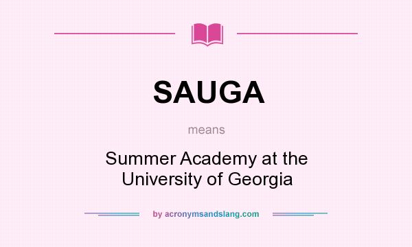 What does SAUGA mean? It stands for Summer Academy at the University of Georgia
