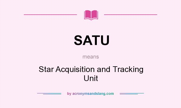 What does SATU mean? It stands for Star Acquisition and Tracking Unit