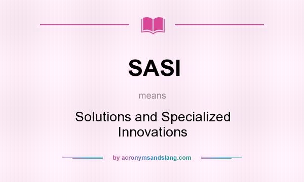 What does SASI mean? It stands for Solutions and Specialized Innovations