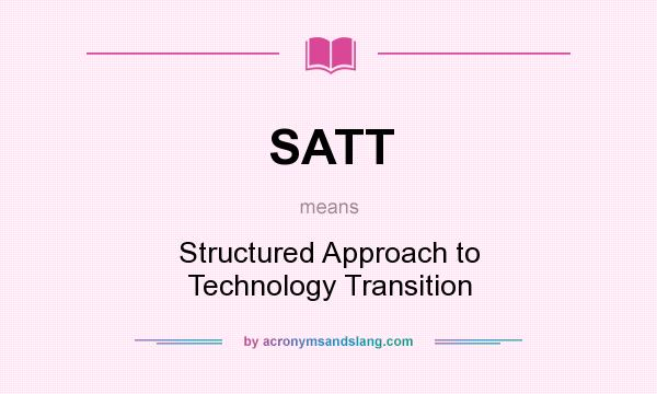 What does SATT mean? It stands for Structured Approach to Technology Transition