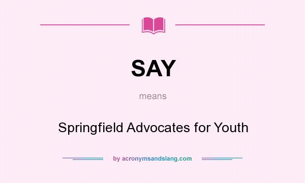 What does SAY mean? It stands for Springfield Advocates for Youth