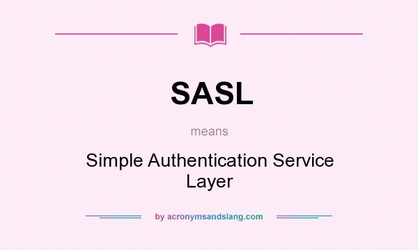 What does SASL mean? It stands for Simple Authentication Service Layer