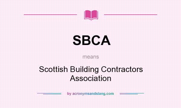 What does SBCA mean? It stands for Scottish Building Contractors Association