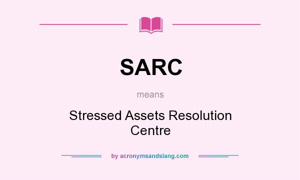 What does SARC mean? It stands for Stressed Assets Resolution Centre