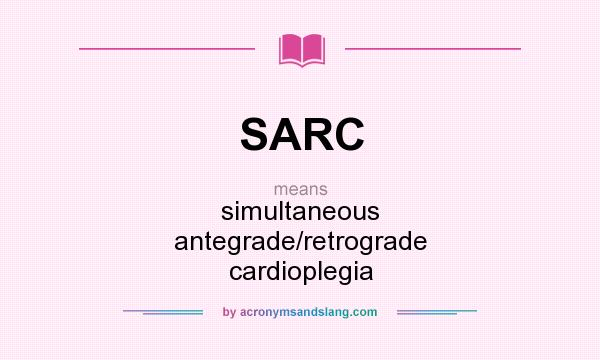 What does SARC mean? It stands for simultaneous antegrade/retrograde cardioplegia