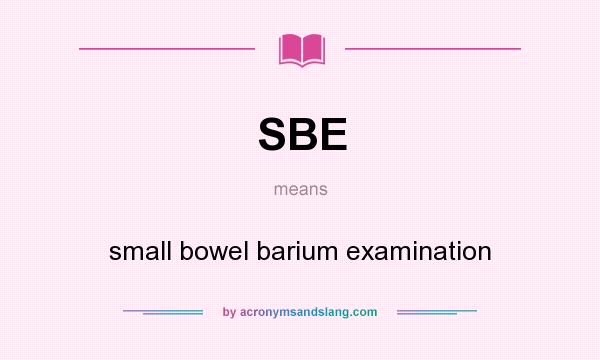 What does SBE mean? It stands for small bowel barium examination