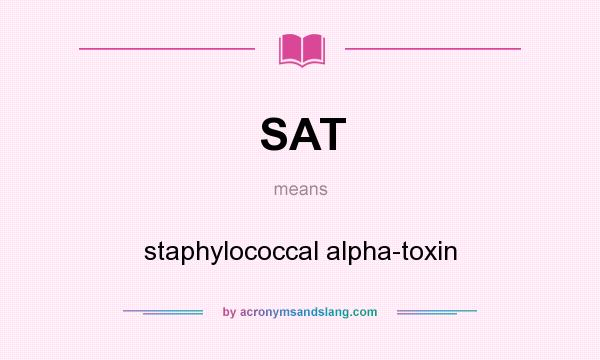 What does SAT mean? It stands for staphylococcal alpha-toxin