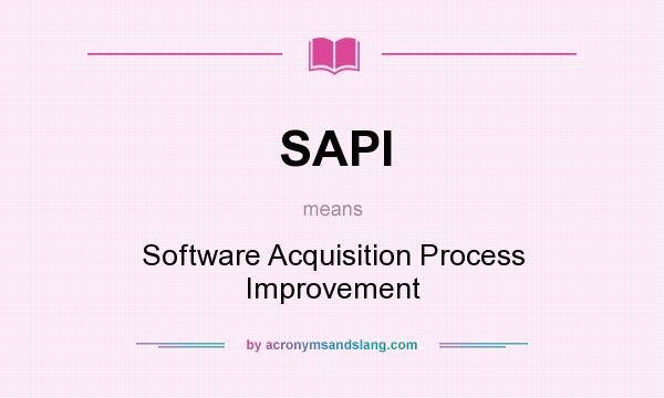 What does SAPI mean? It stands for Software Acquisition Process Improvement