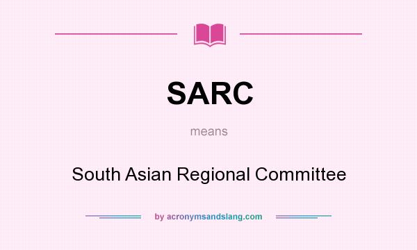What does SARC mean? It stands for South Asian Regional Committee