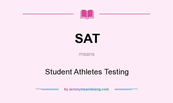 What does SAT mean? It stands for Student Athletes Testing