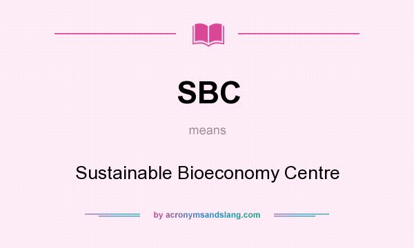 What does SBC mean? It stands for Sustainable Bioeconomy Centre