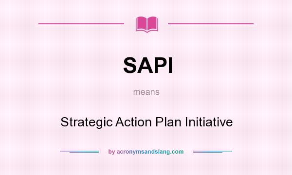 What does SAPI mean? It stands for Strategic Action Plan Initiative