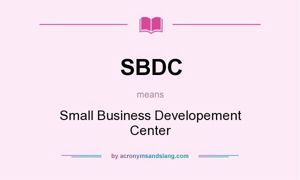What does SBDC mean? It stands for Small Business Developement Center
