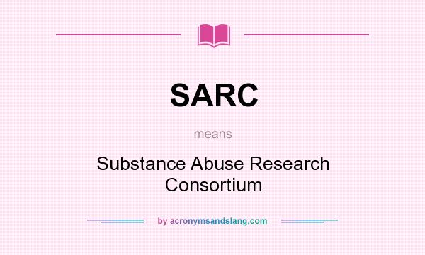 What does SARC mean? It stands for Substance Abuse Research Consortium