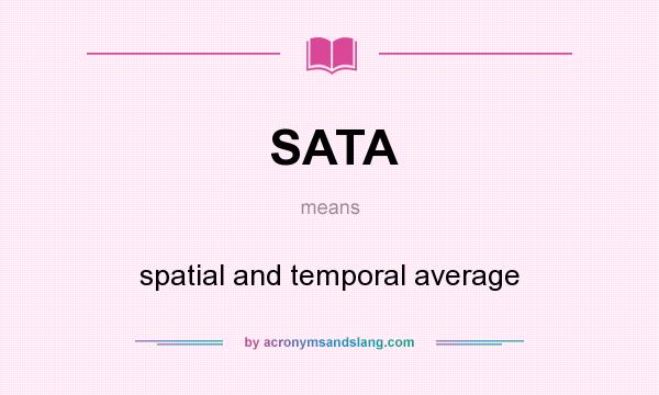 What does SATA mean? It stands for spatial and temporal average
