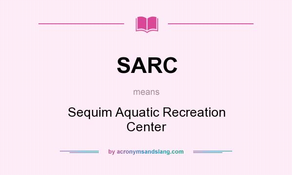 What does SARC mean? It stands for Sequim Aquatic Recreation Center