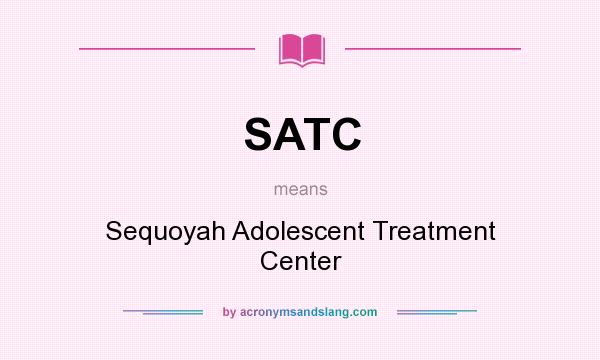 What does SATC mean? It stands for Sequoyah Adolescent Treatment Center