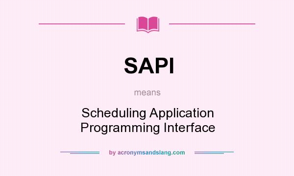 What does SAPI mean? It stands for Scheduling Application Programming Interface