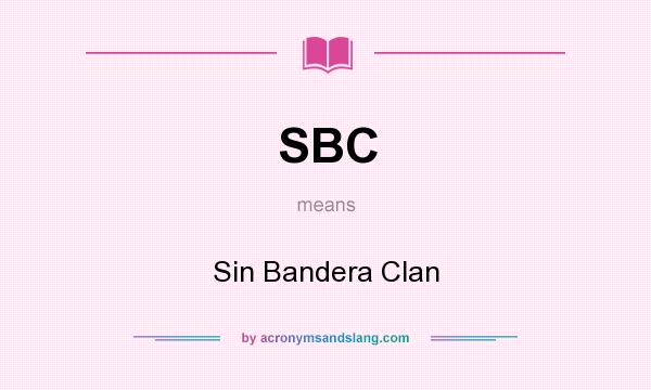 What does SBC mean? It stands for Sin Bandera Clan