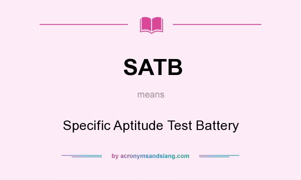 What does SATB mean? It stands for Specific Aptitude Test Battery
