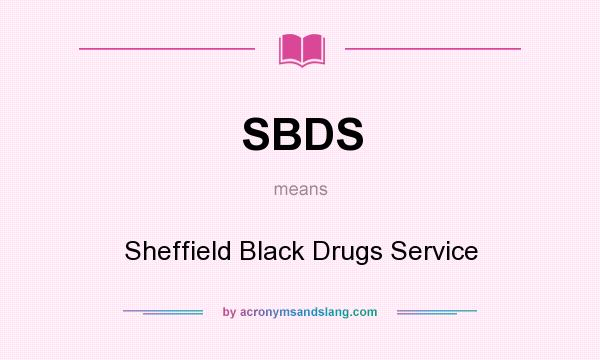 What does SBDS mean? It stands for Sheffield Black Drugs Service