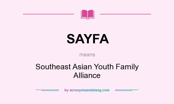What does SAYFA mean? It stands for Southeast Asian Youth Family Alliance