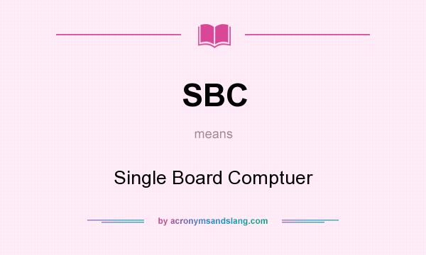 What does SBC mean? It stands for Single Board Comptuer