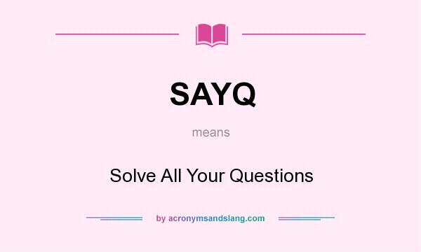 What does SAYQ mean? It stands for Solve All Your Questions