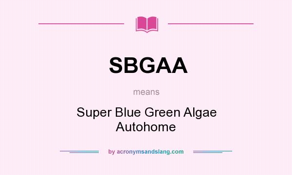 What does SBGAA mean? It stands for Super Blue Green Algae Autohome