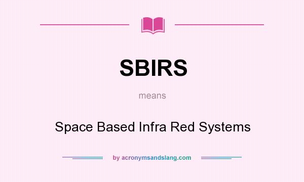 What does SBIRS mean? It stands for Space Based Infra Red Systems