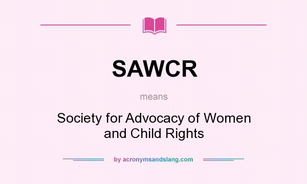 What does SAWCR mean? It stands for Society for Advocacy of Women and Child Rights