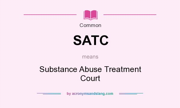 What does SATC mean? It stands for Substance Abuse Treatment Court